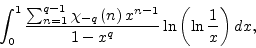 \begin{displaymath}
\int_{0}^{1}\frac{\sum_{n=1}^{{q}-1}\chi_{-{q}}\left( n\right) x^{n-1}%
}{1-x^{{q}}}\ln\left( \ln\frac{1}{x}\right) dx,
\end{displaymath}