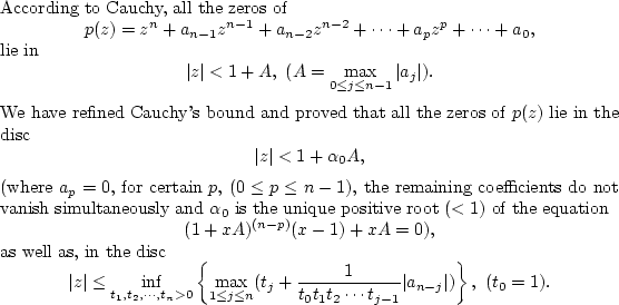 \begin{theorem}
According to Cauchy, all the zeros of
\begin{displaymath}p(z) =...
...ert a_{n-j}\vert)\right\},\textrm{ }(t_0 = 1).
\end{displaymath}
\end{theorem}