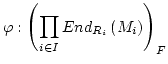 $\varphi:\left(\displaystyle \prod_{i\in
I}End_{R_i}\left(M_i\right)\right)_F$
