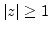 $\vert z\vert \geq 1$
