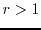 $r>1$