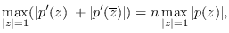 $\displaystyle \max_{\vert z\vert=1}(\vert p'(z)\vert + \vert p'(\overline{z})\vert) = n
\max_{\vert z\vert=1}\vert p(z)\vert,$