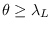$%
\theta \geq \lambda _{L}$