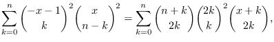 $\displaystyle \sum_{k=0}^{n}{-x-1\choose k}^2{x\choose
n-k}^2=\sum_{k=0}^{n}{n+k\choose 2k}{2k\choose k}^2{x+k\choose 2k},
$