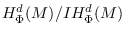 $H^d_\Phi (M)/IH^d_\Phi (M)$